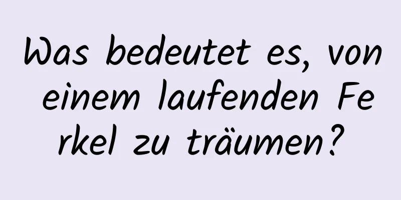 Was bedeutet es, von einem laufenden Ferkel zu träumen?