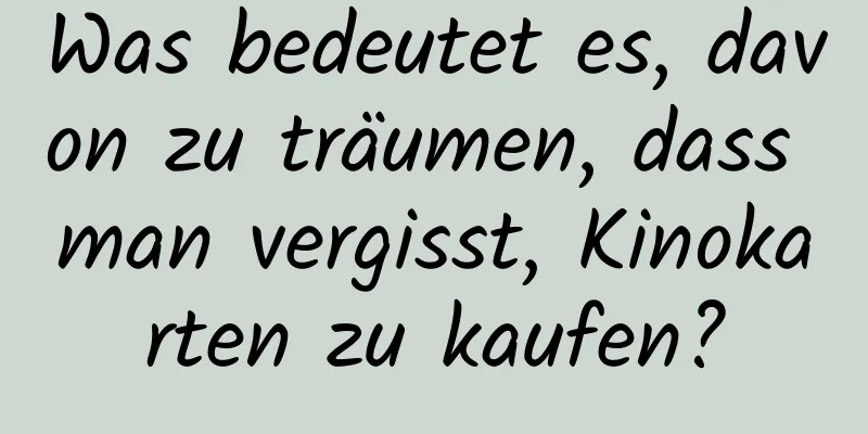 Was bedeutet es, davon zu träumen, dass man vergisst, Kinokarten zu kaufen?