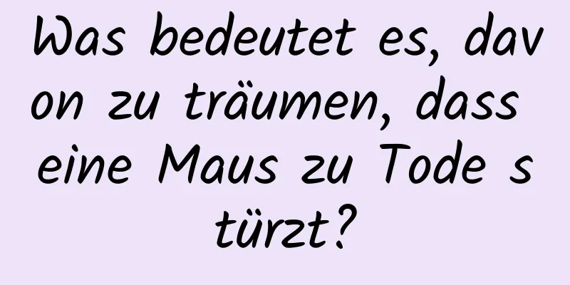 Was bedeutet es, davon zu träumen, dass eine Maus zu Tode stürzt?