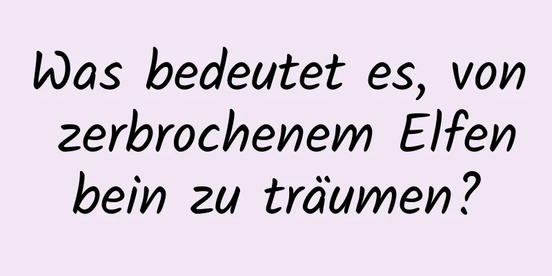 Was bedeutet es, von zerbrochenem Elfenbein zu träumen?