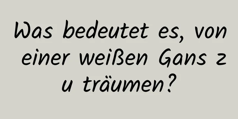 Was bedeutet es, von einer weißen Gans zu träumen?