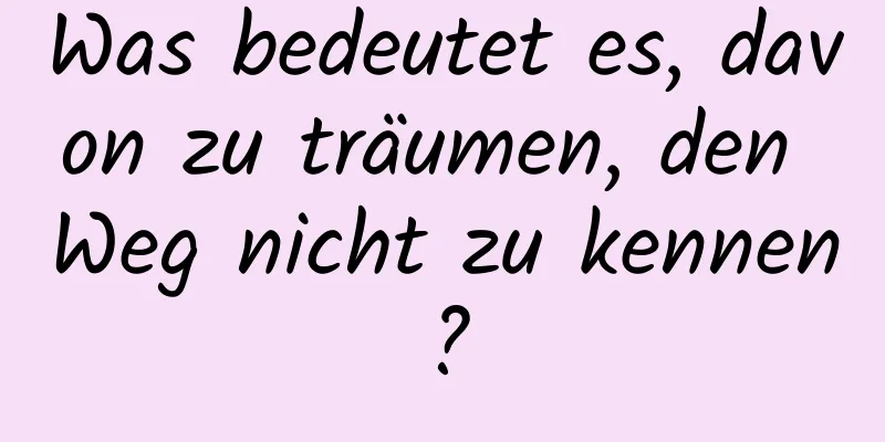 Was bedeutet es, davon zu träumen, den Weg nicht zu kennen?