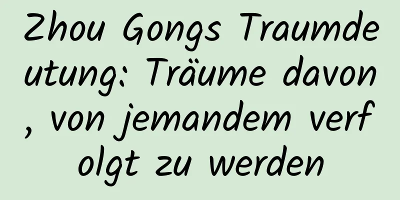 Zhou Gongs Traumdeutung: Träume davon, von jemandem verfolgt zu werden