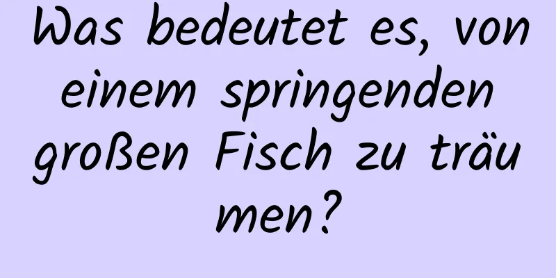 Was bedeutet es, von einem springenden großen Fisch zu träumen?