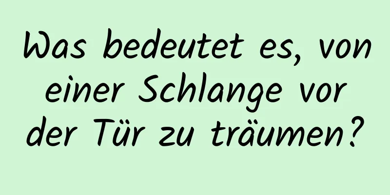 Was bedeutet es, von einer Schlange vor der Tür zu träumen?