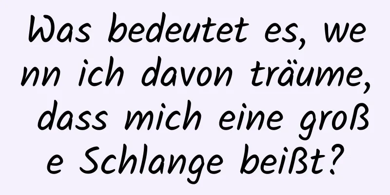 Was bedeutet es, wenn ich davon träume, dass mich eine große Schlange beißt?