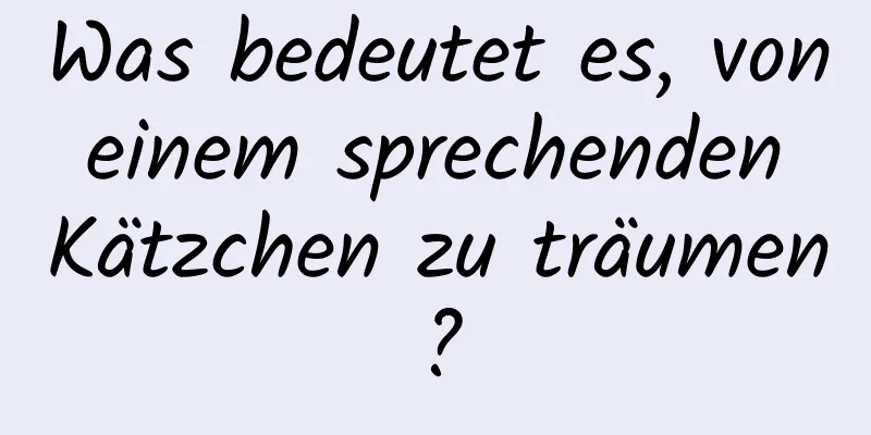 Was bedeutet es, von einem sprechenden Kätzchen zu träumen?