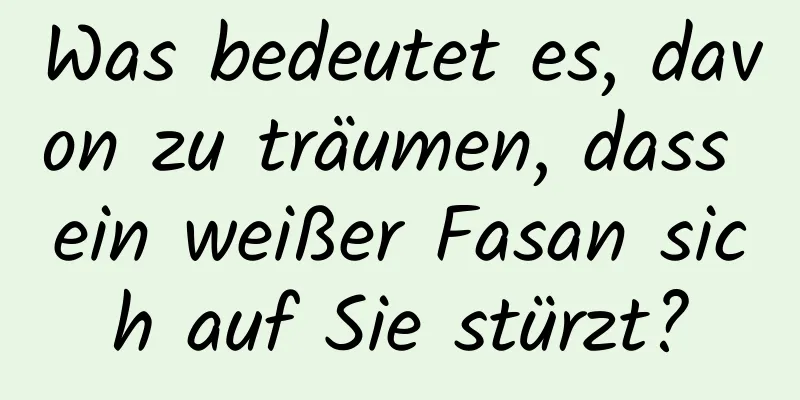 Was bedeutet es, davon zu träumen, dass ein weißer Fasan sich auf Sie stürzt?