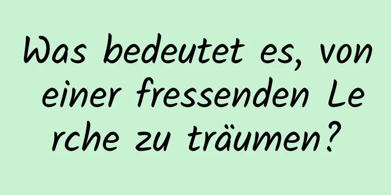 Was bedeutet es, von einer fressenden Lerche zu träumen?