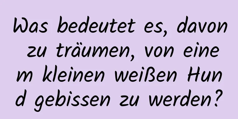 Was bedeutet es, davon zu träumen, von einem kleinen weißen Hund gebissen zu werden?