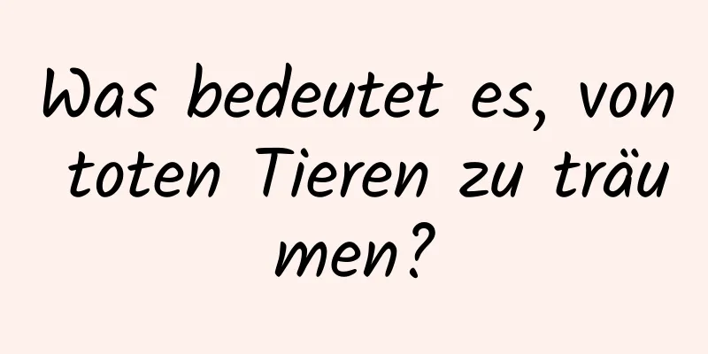 Was bedeutet es, von toten Tieren zu träumen?