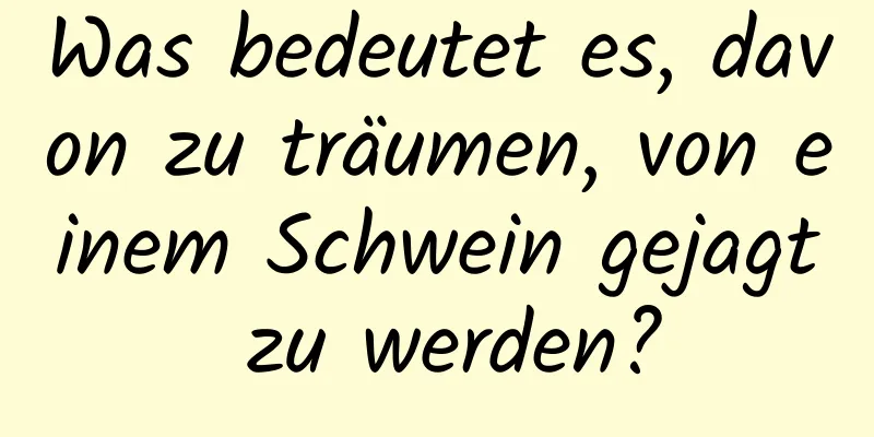 Was bedeutet es, davon zu träumen, von einem Schwein gejagt zu werden?
