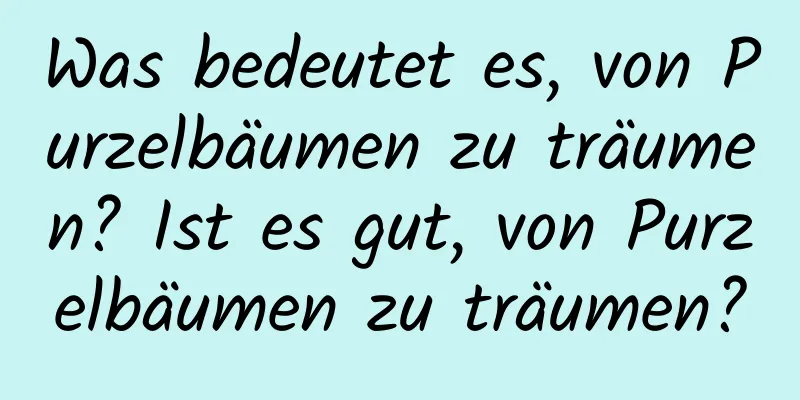 Was bedeutet es, von Purzelbäumen zu träumen? Ist es gut, von Purzelbäumen zu träumen?