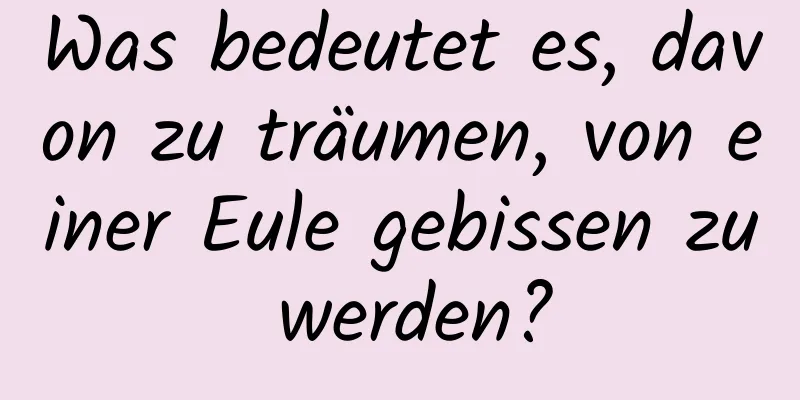 Was bedeutet es, davon zu träumen, von einer Eule gebissen zu werden?