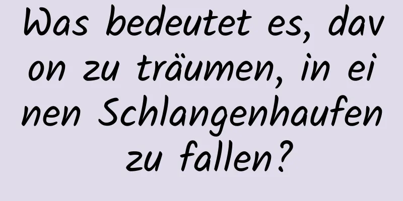 Was bedeutet es, davon zu träumen, in einen Schlangenhaufen zu fallen?