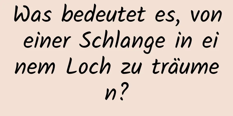 Was bedeutet es, von einer Schlange in einem Loch zu träumen?