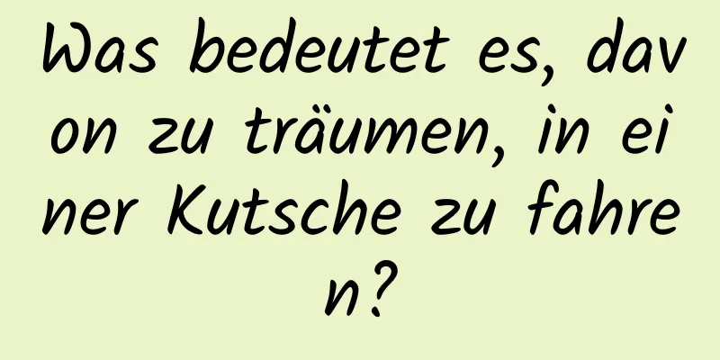 Was bedeutet es, davon zu träumen, in einer Kutsche zu fahren?