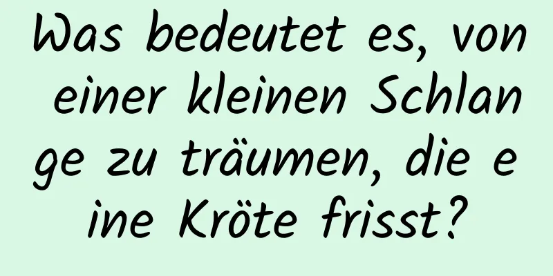 Was bedeutet es, von einer kleinen Schlange zu träumen, die eine Kröte frisst?