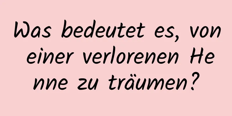 Was bedeutet es, von einer verlorenen Henne zu träumen?