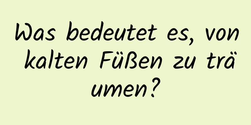 Was bedeutet es, von kalten Füßen zu träumen?
