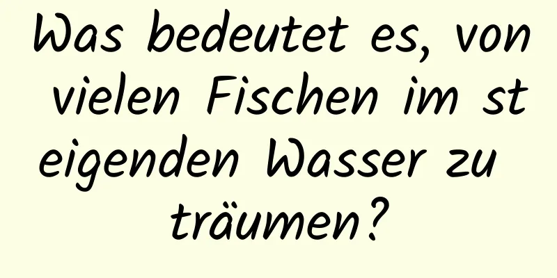 Was bedeutet es, von vielen Fischen im steigenden Wasser zu träumen?