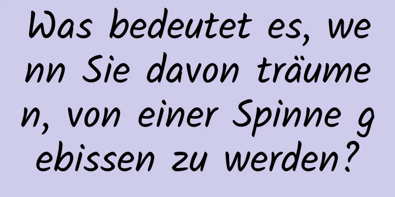 Was bedeutet es, wenn Sie davon träumen, von einer Spinne gebissen zu werden?