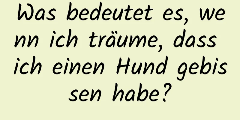 Was bedeutet es, wenn ich träume, dass ich einen Hund gebissen habe?