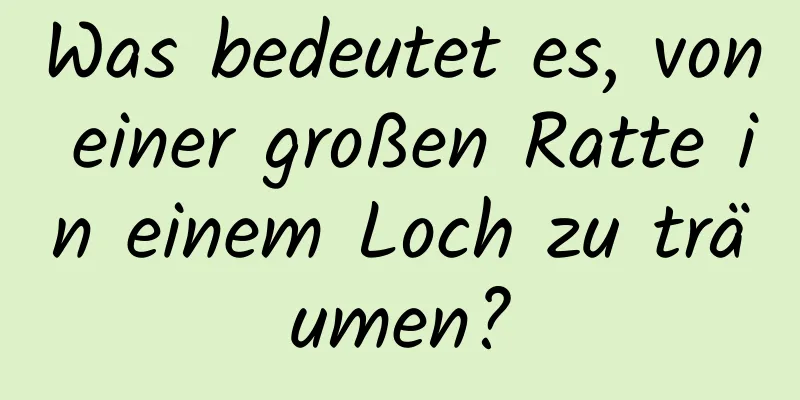 Was bedeutet es, von einer großen Ratte in einem Loch zu träumen?
