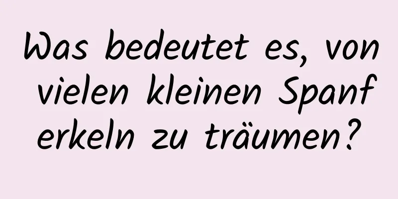 Was bedeutet es, von vielen kleinen Spanferkeln zu träumen?