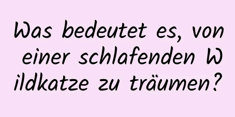Was bedeutet es, von einer schlafenden Wildkatze zu träumen?