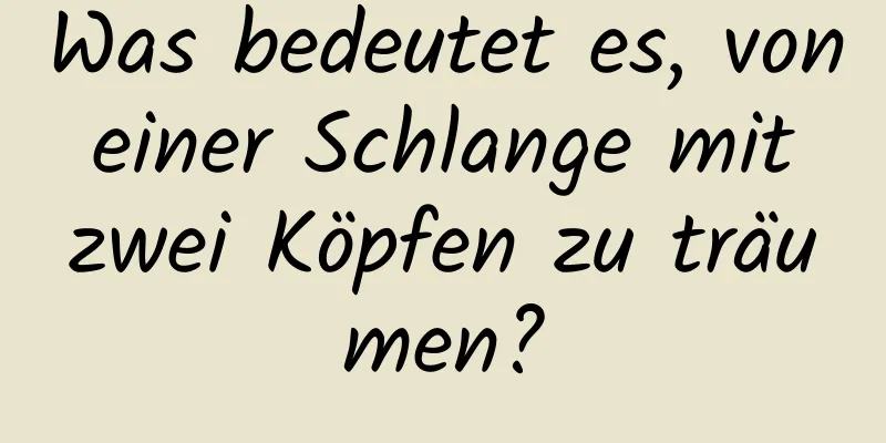Was bedeutet es, von einer Schlange mit zwei Köpfen zu träumen?