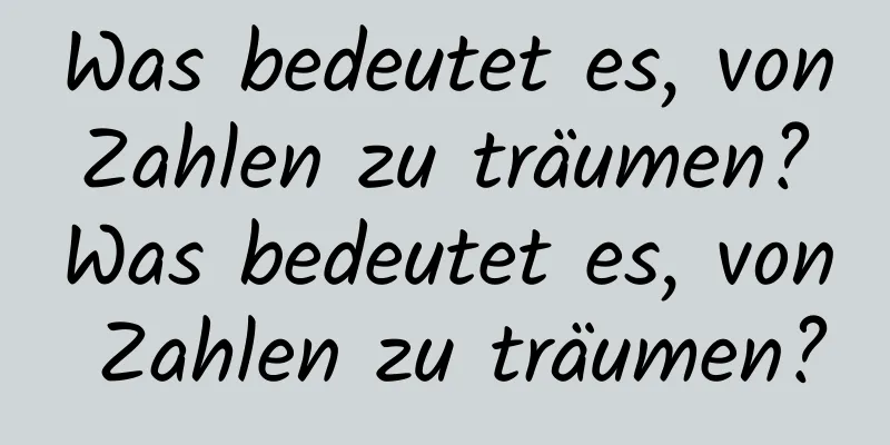Was bedeutet es, von Zahlen zu träumen? Was bedeutet es, von Zahlen zu träumen?