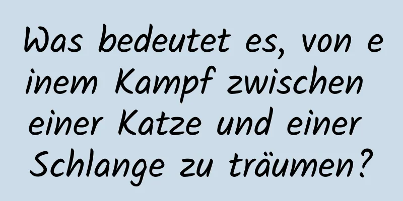 Was bedeutet es, von einem Kampf zwischen einer Katze und einer Schlange zu träumen?