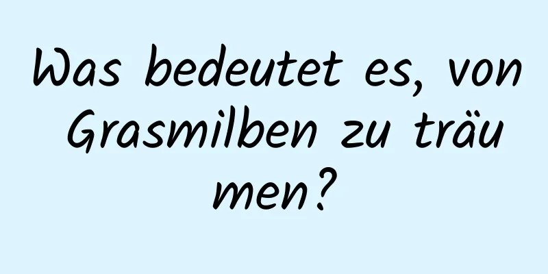 Was bedeutet es, von Grasmilben zu träumen?