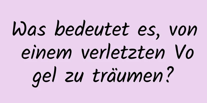 Was bedeutet es, von einem verletzten Vogel zu träumen?