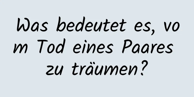 Was bedeutet es, vom Tod eines Paares zu träumen?