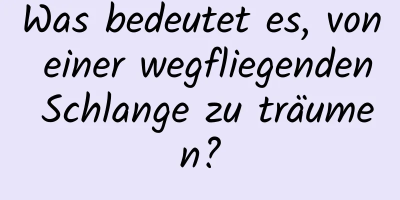 Was bedeutet es, von einer wegfliegenden Schlange zu träumen?
