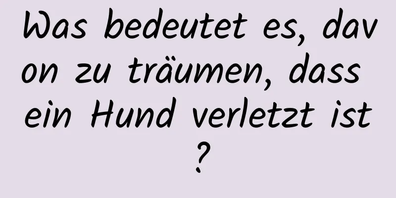 Was bedeutet es, davon zu träumen, dass ein Hund verletzt ist?
