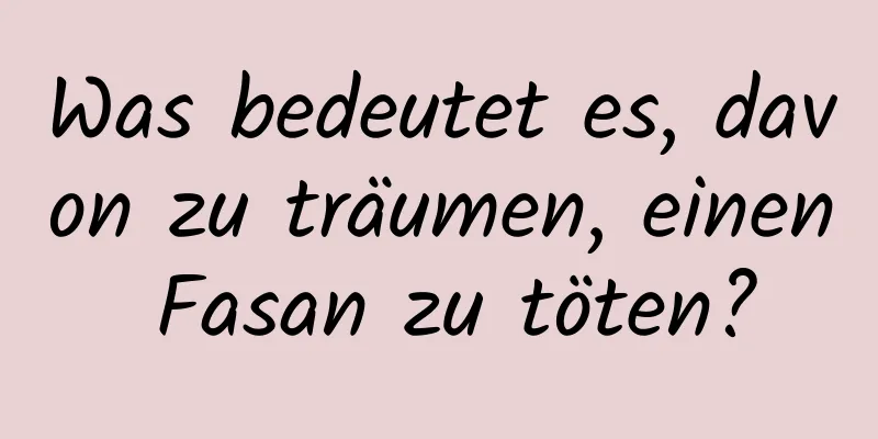 Was bedeutet es, davon zu träumen, einen Fasan zu töten?