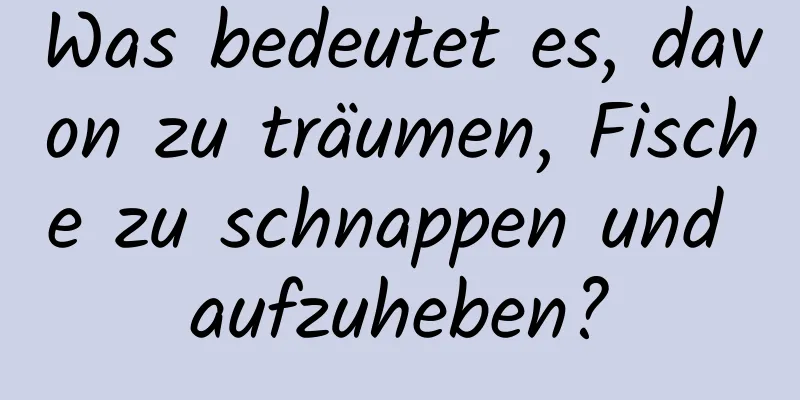 Was bedeutet es, davon zu träumen, Fische zu schnappen und aufzuheben?