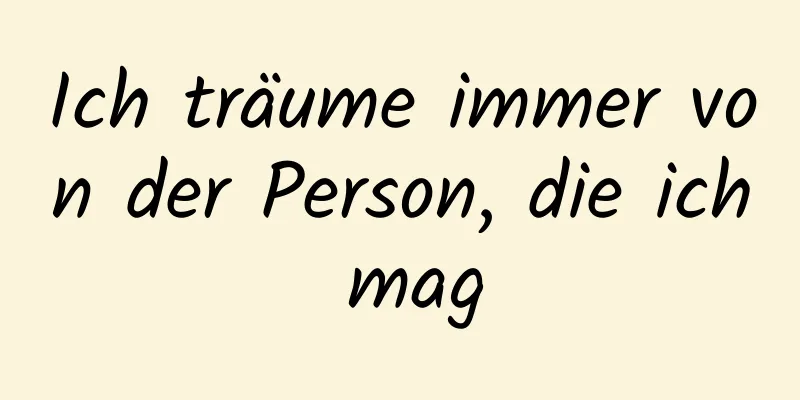 Ich träume immer von der Person, die ich mag