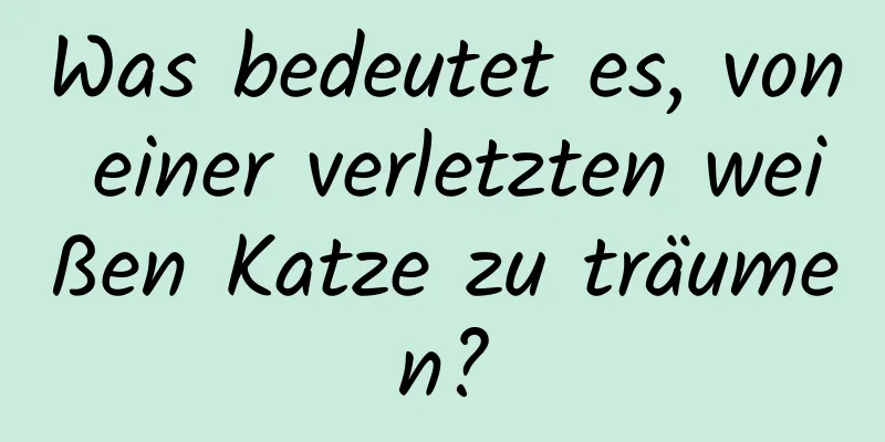 Was bedeutet es, von einer verletzten weißen Katze zu träumen?