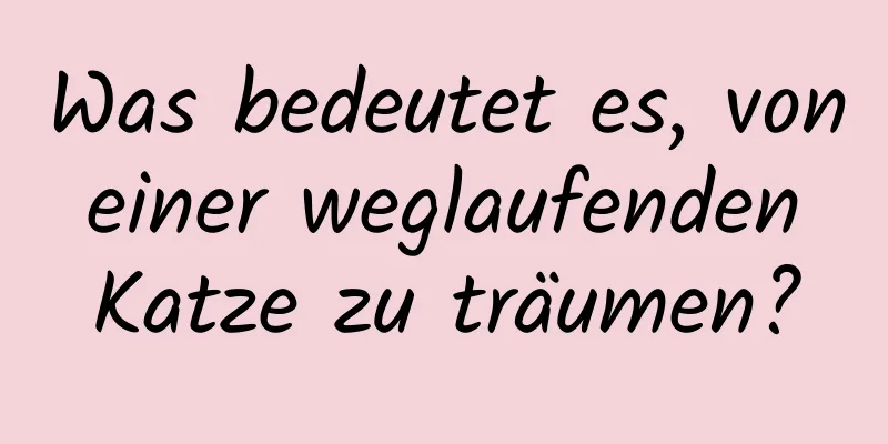 Was bedeutet es, von einer weglaufenden Katze zu träumen?