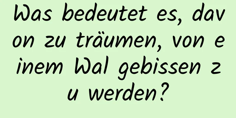 Was bedeutet es, davon zu träumen, von einem Wal gebissen zu werden?