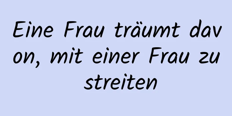 Eine Frau träumt davon, mit einer Frau zu streiten