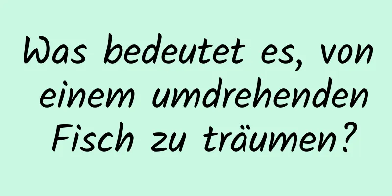 Was bedeutet es, von einem umdrehenden Fisch zu träumen?