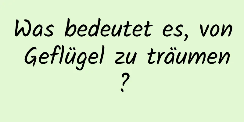 Was bedeutet es, von Geflügel zu träumen?
