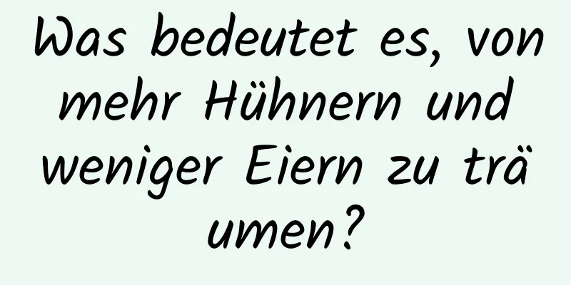 Was bedeutet es, von mehr Hühnern und weniger Eiern zu träumen?