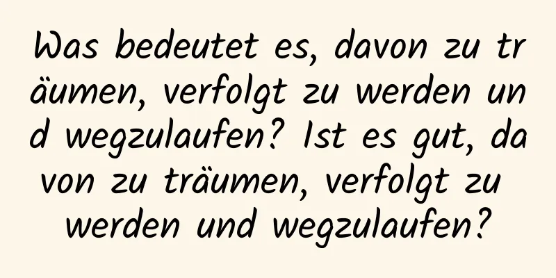 Was bedeutet es, davon zu träumen, verfolgt zu werden und wegzulaufen? Ist es gut, davon zu träumen, verfolgt zu werden und wegzulaufen?