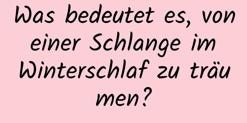 Was bedeutet es, von einer Schlange im Winterschlaf zu träumen?
